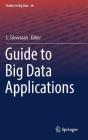 Guide to Big Data Applications (Studies in Big Data #26) Cover Image