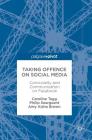 Taking Offence on Social Media: Conviviality and Communication on Facebook By Caroline Tagg, Philip Seargeant, Amy Aisha Brown Cover Image