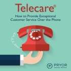 Telecare: How to Provide Exceptional Customer Service Over the Phone Cover Image
