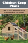 Chicken Coop Plans: How To Build The Perfect One For A Fraction Of The Cost Yourself: How To Determine Your Chicken Flock Size And Space N Cover Image