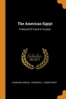 The American Egypt: A Record Of Travel In Yucatan By Channing Arnold, Frederick J Tabor Frost (Created by) Cover Image