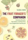 The Fruit Forager's Companion: Ferments, Desserts, Main Dishes, and More from Your Neighborhood and Beyond By Sara Bir Cover Image