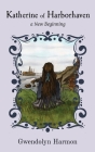 Katherine of Harborhaven: a New Beginning By Gwendolyn Harmon Cover Image
