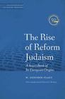 The Rise of Reform Judaism: A Sourcebook of Its European Origins (JPS Anthologies of Jewish Thought) By W. Gunther Plaut, Dr. Solomon B. Freehof (Foreword by), Rabbi Howard A. Berman (Introduction by) Cover Image