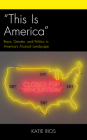 This Is America: Race, Gender, and Politics in America's Musical Landscape By Katie Rios Cover Image