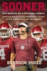 Sooner: The Making of a Football Coach - Lincoln Riley's Rise from West Texas to the University of Oklahoma By Brandon Sneed Cover Image