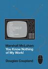 Marshall McLuhan: You Know Nothing of My Work! Cover Image