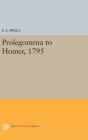 Prolegomena to Homer, 1795 (Princeton Legacy Library #417) By Friedrich August Wolf, Anthony Grafton (Translator) Cover Image