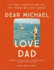 Dear Michael, Love Dad: Letters, laughter and all the things we leave unsaid. By Iain Maitland Cover Image