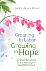 Groaning in Labor, Growing in Hope: Scripture Reflections for the Hard Days of Early Motherhood By Jessica Mannen Kimmet Cover Image