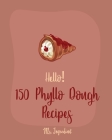 Hello! 150 Phyllo Dough Recipes: Best Phyllo Dough Cookbook Ever For Beginners [French Pastry Cookbooks, Cherry Pie Cookbook, Apple Pie Recipe, Fruit By Ingredient Cover Image