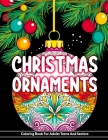 Christmas Ornaments Coloring Book For Adults Teens And Seniors: 110 Pages of Christmas Tree Balls To Color Fun And Relaxing Designs Christmas Stress R Cover Image