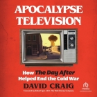 Apocalypse Television: How the Day After Helped End the Cold War By David Craig, Robert Iger (Contribution by), Kim Niemi (Read by) Cover Image