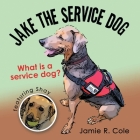 Jake the Service Dog: What Is a Service Dog? By Jamie R. Cole Cover Image