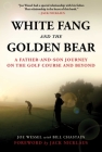 White Fang and the Golden Bear: A Father-and-Son Journey on the Golf Course and Beyond By Joe Wessel, Bill Chastain, Jack Nicklaus (Foreword by) Cover Image
