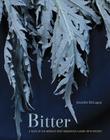 Bitter: A Taste of the World's Most Dangerous Flavor, with Recipes [A Cookbook] Cover Image