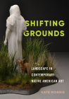 Shifting Grounds: Landscape in Contemporary Native American Art Cover Image