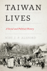 Taiwan Lives: A Social and Political History By Niki J. P. Alsford, James Lin (Editor), William Lavely (Editor) Cover Image