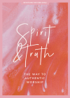 Spirit and Truth - Teen Girls' Devotional: The Way to Authentic Worship Volume 11 By Lifeway Students Cover Image