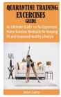 Quarantine Training Exercises Guide: An Ultimate Guide on No Equipment Home Exercise Workouts for Keeping Fit and Improved Healthy Lifestyle Cover Image