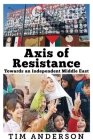 Axis of Resistance: Towards an Independent Middle East By Tim Anderson Cover Image