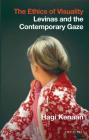 The Ethics of Visuality: Levinas and the Contemporary Gaze (International Library of Contemporary Philosophy #3) By Hagi Kenaan Cover Image
