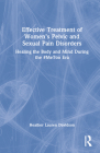 Effective Treatment of Women's Pelvic and Sexual Pain Disorders: Healing the Body and Mind During the #MeToo Era By Heather Lauren Davidson Cover Image