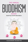 The Annual Buddhism Book: Month by month description By Alexandr Dudette Cover Image
