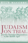 Judaism on Trial: Jewish-Christian Disputations in the Middle Ages (Littman Library of Jewish Civilization) By Hyam Maccoby (Editor), Hyam Maccoby (Translator) Cover Image