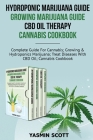 Hydroponic Marijuana Guide - Growing Marijuana Guide - CBD Oil Therapy - Cannabis Cookbook: Complete Guide For Cannabis; Growing And Hydroponics Marij Cover Image