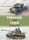 Pershing vs Tiger: Germany 1945 (Duel) By Steven J. Zaloga, Jim Laurier (Illustrator) Cover Image