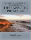 A Practical Guide for Cultivating Therapeutic Presence By Shari Geller Cover Image