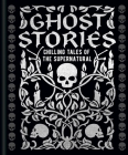 Ghost Stories: Chilling Tales of the Supernatural By Guy De Maupassant, Joseph Sheridan Le Fanu, William Hope Hodgson Cover Image