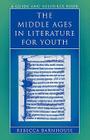 The Middle Ages in Literature for Youth: A Guide and Resource Book By Rebecca Barnhouse Cover Image