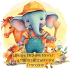 Ellie the Elephant Farmer: A Tale of Hard Work and Friendship By Ahmed El Cover Image