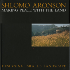 Shlomo Aronson: Making Peace with the Land--Designing Israel's Landscapes By Peter Jacobs Cover Image