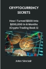 Cryptocurrency Secrets: How I Turned $500 To $200,000 In 6 Months (Cryptocurrency Trading Book 1) Cover Image