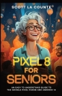Pixel 8 for Seniors: An Easy to Understand Guide to Pixel and Android 14 By Scott La Counte Cover Image