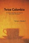 Twice Colombia: Adventure, Friendship, and Adoption in the Andes Mountains By Patricia L. Woodard Cover Image