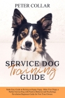 Service Dog Training Guide: Made Easy Guide to Raising an Happy Puppy. Make Your Puppy a Perfect Service Dog with Positive Behavior and Psychology Cover Image