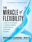 The Miracle of Flexibility: A Head-to-Toe Program to Increase Strength, Improve Mobility, and Become Pain Free Cover Image