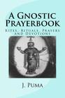 A Gnostic Prayerbook: Rites, Rituals, Prayers and Devotions for the Solitary Modern Gnostic Cover Image