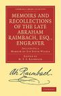 Memoirs and Recollections of the Late Abraham Raimbach, Esq., Engraver: Including a Memoir of Sir David Wilkie (Cambridge Library Collection - History of Printing) By Abraham Raimbach, Michael Thomson Scott Raimbach (Editor) Cover Image