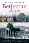 Betjeman on Faith: An Anthology of His Religious Prose By Kevin J. Gardner, Kevin Gardner (Editor) Cover Image