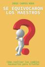 Se Equivocaron Los Maestros: Cómo Realizar Los Cambios Necesarios Para Triunfar By Danny Moya (Illustrator), Jorge Campos Mora Cover Image