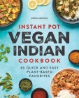 Instant Pot Vegan Indian Cookbook: 80 Quick and Easy Plant-Based Favorites By Meena Agarwal Cover Image