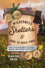 Wilderness Shelters and How to Build Them: A Fully Illustrated Guide to Log Cabins, Shelters, and Wilderness Housekeeping By Bradford Angier, Elvena Angier (Illustrator) Cover Image