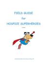 Field Guide for Hospice Superheroes By Susan Gibson N. P., Michael Bordofsky M. D. Cover Image