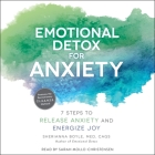 Emotional Detox for Anxiety: 7 Steps to Release Anxiety and Energize Joy By Sherianna Boyle, Sarah Mollo-Christensen (Read by) Cover Image