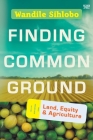 Finding Common Ground: Land, Equity and Agriculture By Wandile Sihlobo Cover Image